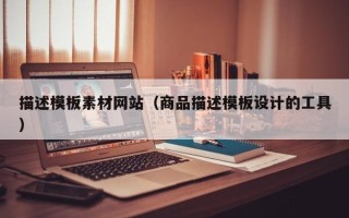 长葛描述模板素材网站（商品描述模板设计的工具）