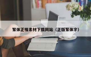 长葛繁体正楷素材下载网站（正版繁体字）