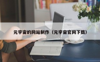 长葛元宇宙的网站制作（元宇宙官网下载）