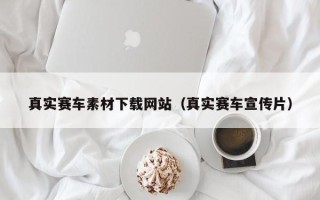 长葛真实赛车素材下载网站（真实赛车宣传片）